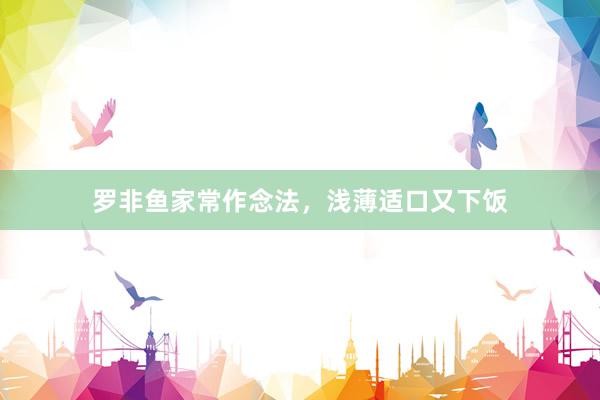 罗非鱼家常作念法，浅薄适口又下饭